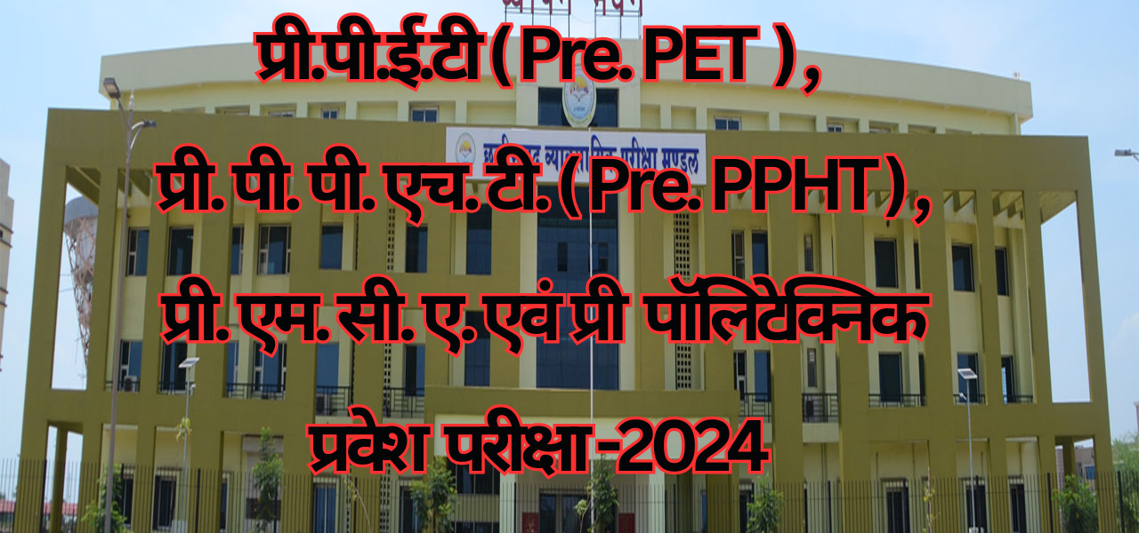 प्री.पी.ई.टी(Pre. PET ) , प्री.पी.पी.एच.टी.(Pre. PPHT) , प्री.एम.सी.ए. एवं प्री पॉलिटेक्निक प्रवेश परीक्षा -2024